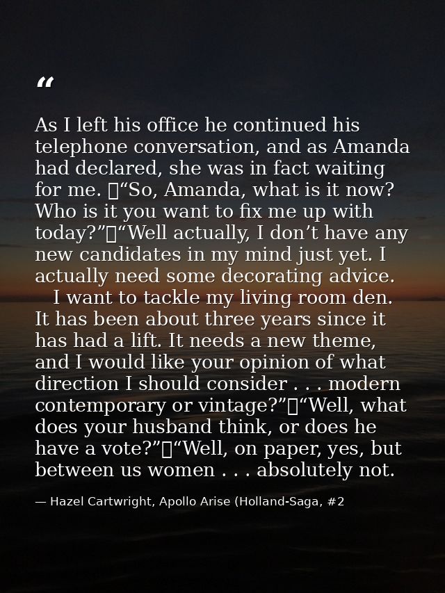As I left his office he continued his telephone conversation, and as Amanda had declared, she was in fact waiting for me — Hazel Cartwright, Apollo Arise (Holland-Saga, #2