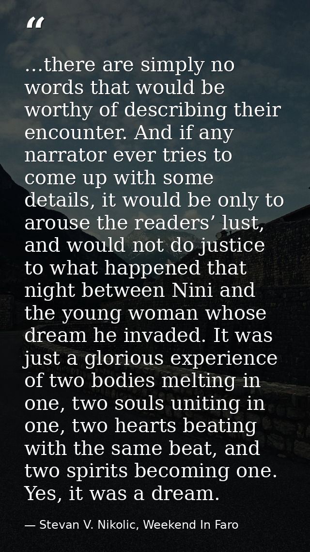 …there are simply no words that would be worthy of describing their encounter. And if any narrator ever tries to come up — Stevan V. Nikolic, Weekend In Faro