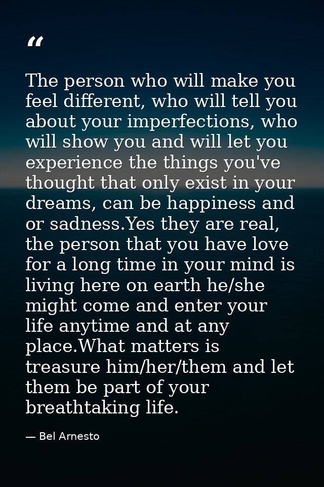 The person who will make you feel different, who will tell you about your imperfections, who will show you and will let  — Bel Arnesto