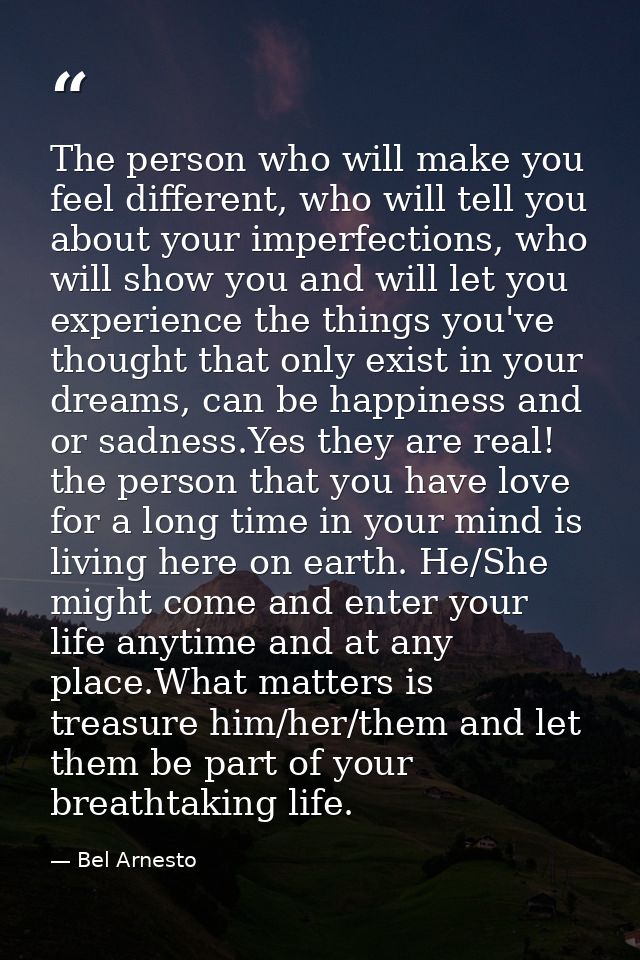 The person who will make you feel different, who will tell you about your imperfections, who will show you and will let  — Bel Arnesto