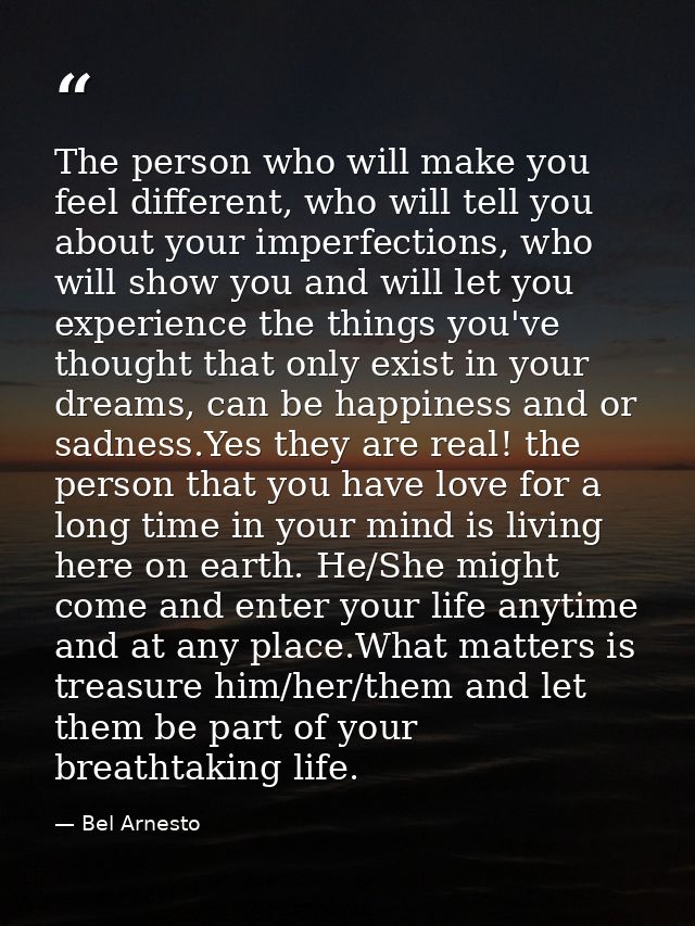 The person who will make you feel different, who will tell you about your imperfections, who will show you and will let  — Bel Arnesto