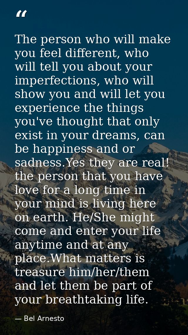 The person who will make you feel different, who will tell you about your imperfections, who will show you and will let  — Bel Arnesto