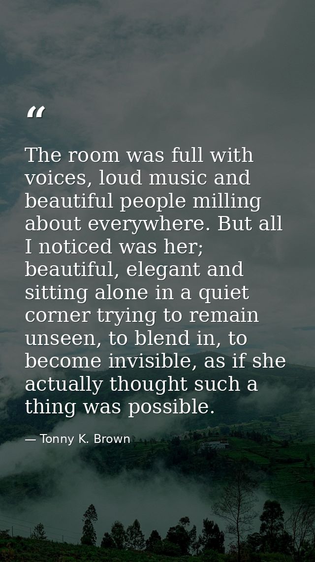 The room was full with voices, loud music and beautiful people milling about everywhere. But all I noticed was her; beau — Tonny K. Brown