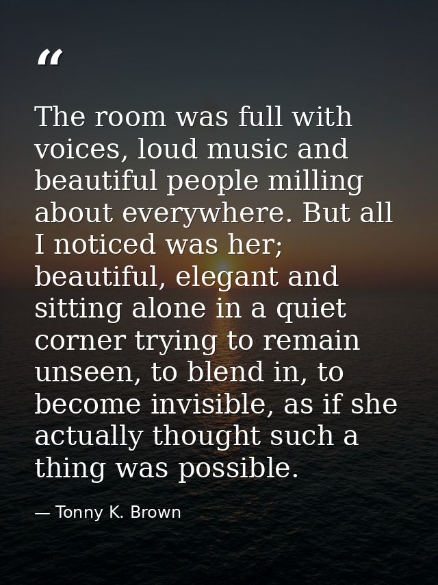 The room was full with voices, loud music and beautiful people milling about everywhere. But all I noticed was her; beau — Tonny K. Brown