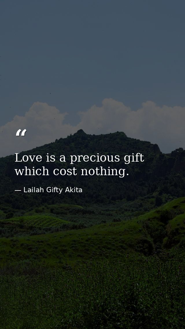 Love is a precious gift which cost nothing. — Lailah Gifty Akita