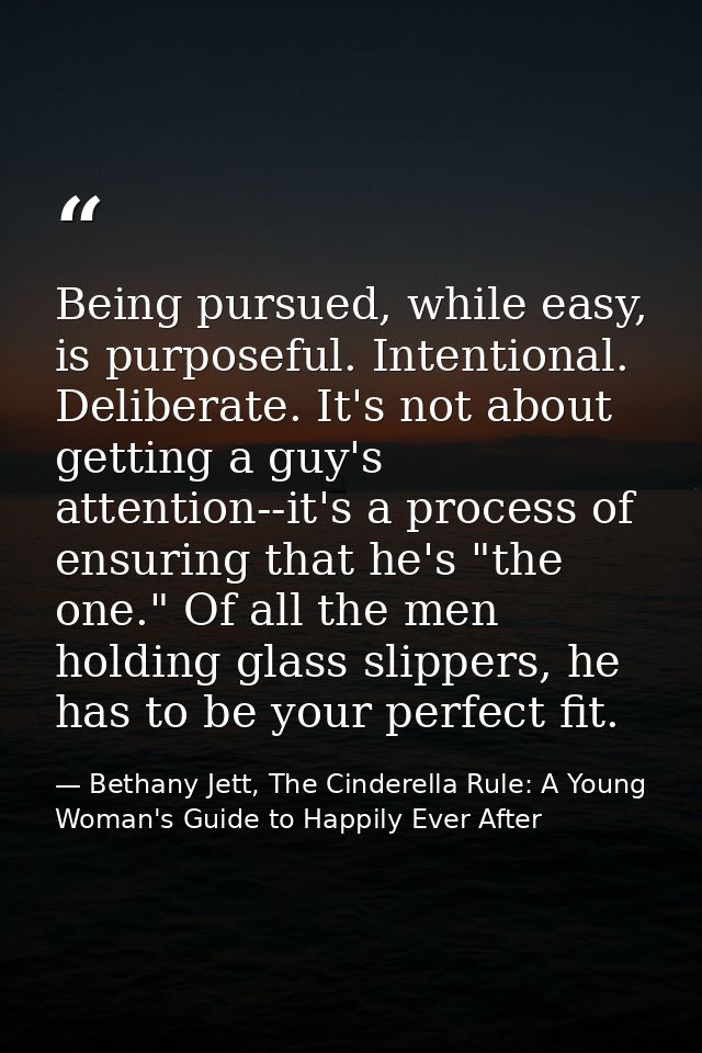 Being pursued, while easy, is purposeful. Intentional. Deliberate. It's not about getting a guy's attention--it's a proc — Bethany Jett, The Cinderella Rule: A Young Woman's Guide to Happily Ever After