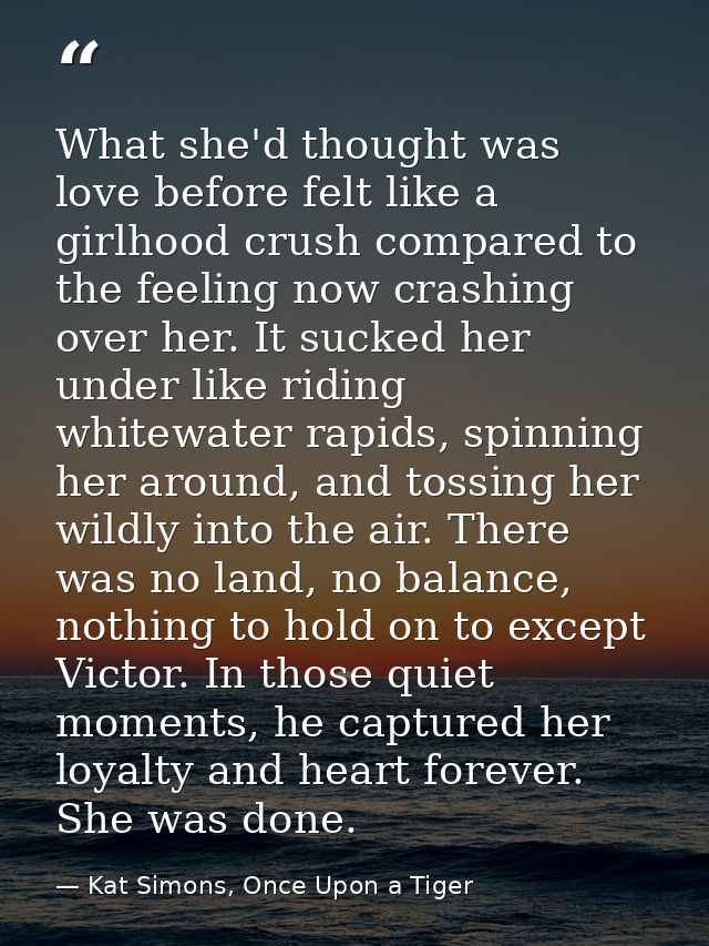 What she'd thought was love before felt like a girlhood crush compared to the feeling now crashing over her. It sucked h — Kat Simons, Once Upon a Tiger
