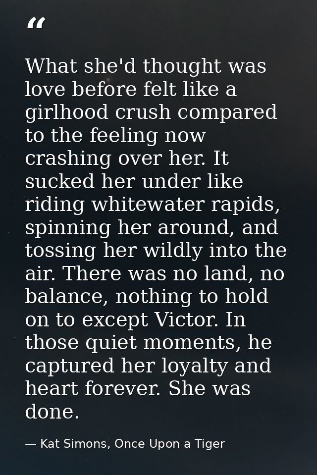 What she'd thought was love before felt like a girlhood crush compared to the feeling now crashing over her. It sucked h — Kat Simons, Once Upon a Tiger