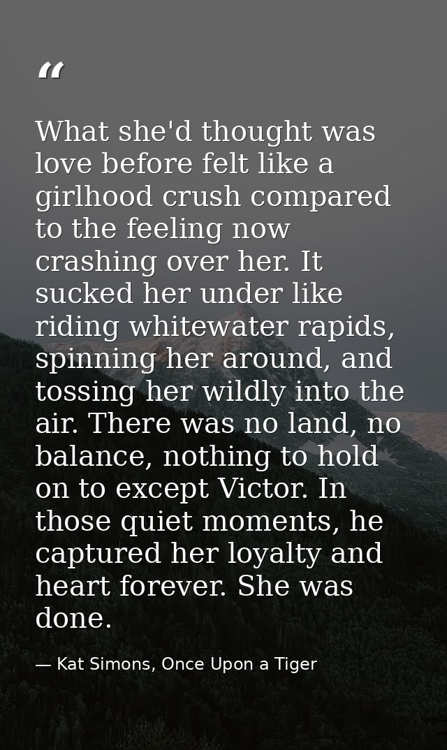 What she'd thought was love before felt like a girlhood crush compared to the feeling now crashing over her. It sucked h — Kat Simons, Once Upon a Tiger