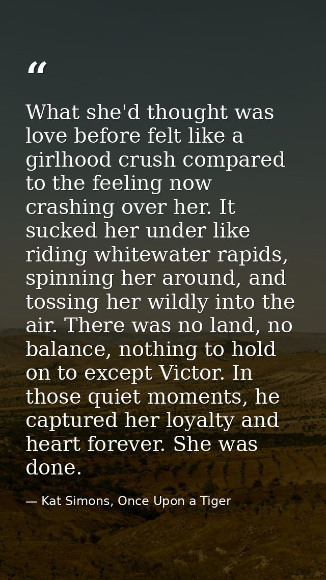 What she'd thought was love before felt like a girlhood crush compared to the feeling now crashing over her. It sucked h — Kat Simons, Once Upon a Tiger