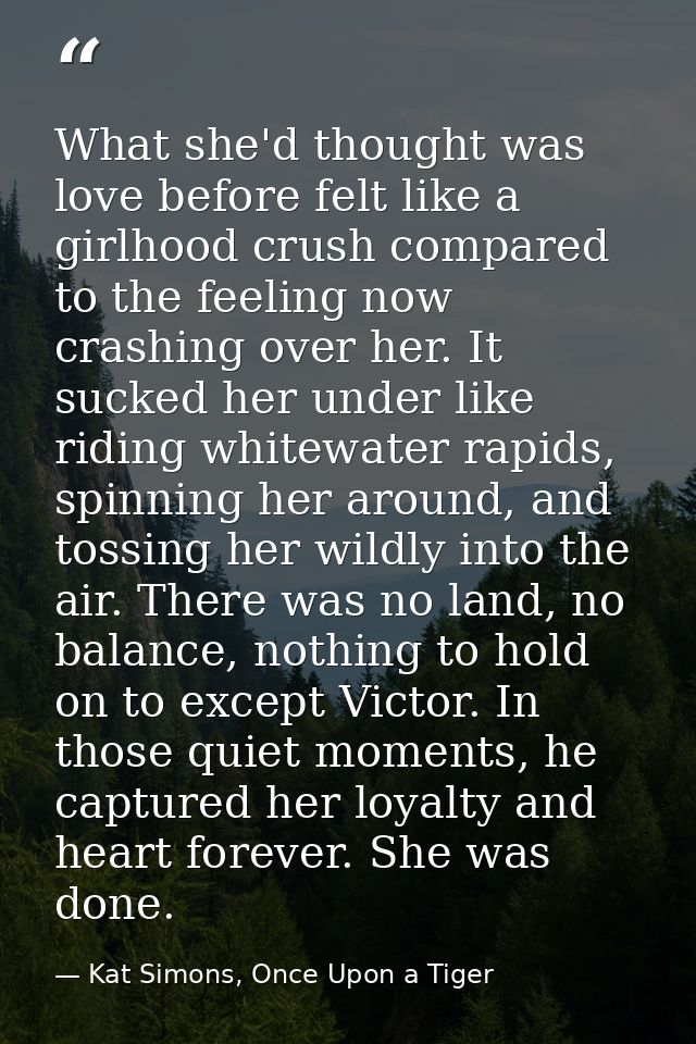 What she'd thought was love before felt like a girlhood crush compared to the feeling now crashing over her. It sucked h — Kat Simons, Once Upon a Tiger