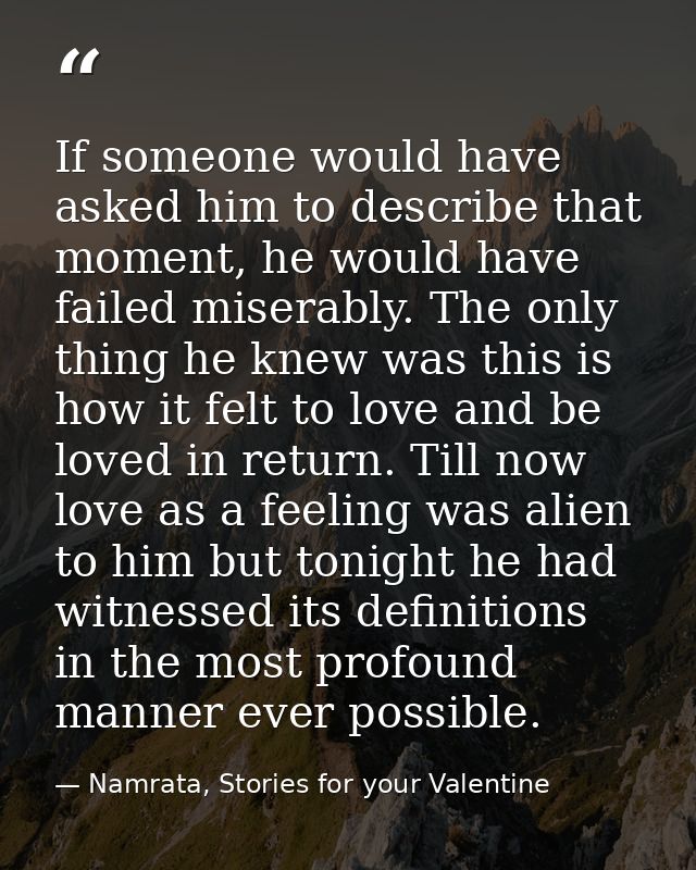If someone would have asked him to describe that moment, he would have failed miserably. The only thing he knew was this — Namrata, Stories for your Valentine