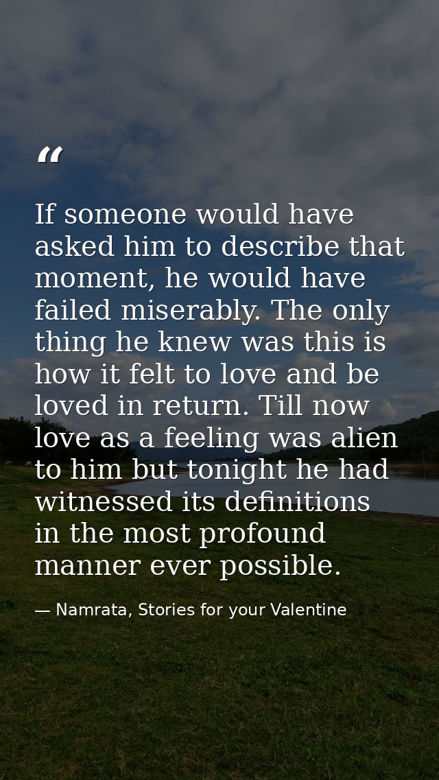 If someone would have asked him to describe that moment, he would have failed miserably. The only thing he knew was this — Namrata, Stories for your Valentine