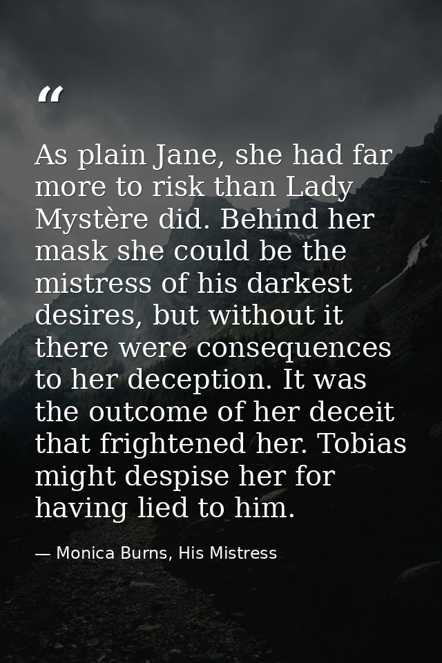 As plain Jane, she had far more to risk than Lady Mystère did. Behind her mask she could be the mistress of his darkest  — Monica Burns, His Mistress