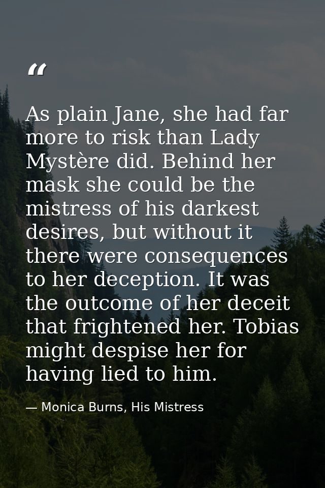As plain Jane, she had far more to risk than Lady Mystère did. Behind her mask she could be the mistress of his darkest  — Monica Burns, His Mistress