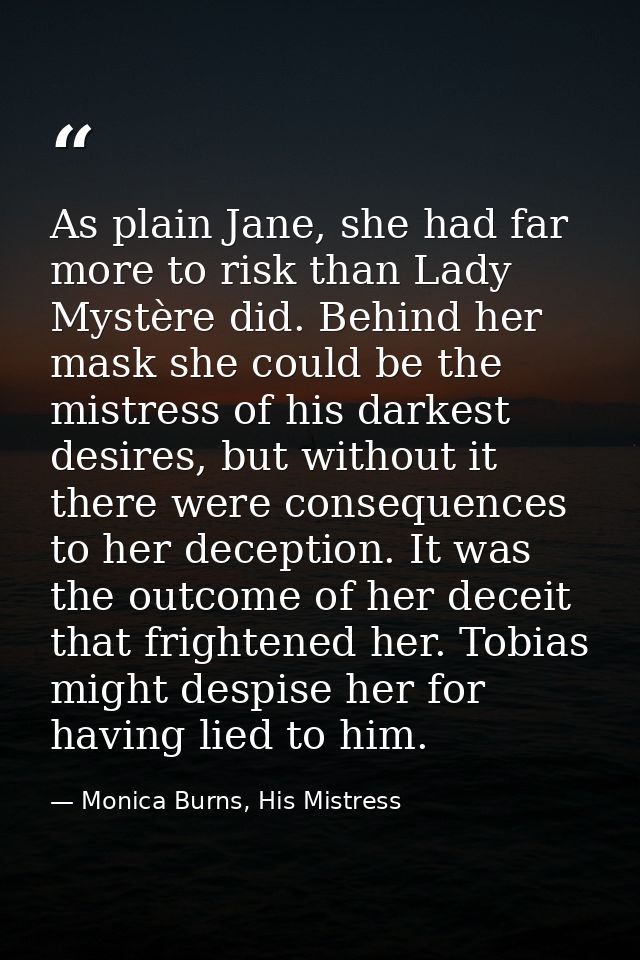 As plain Jane, she had far more to risk than Lady Mystère did. Behind her mask she could be the mistress of his darkest  — Monica Burns, His Mistress