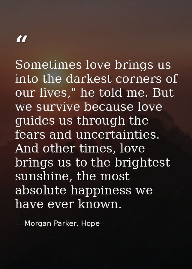 Sometimes love brings us into the darkest corners of our lives," he told me. But we survive because love guides us throu — Morgan Parker, Hope