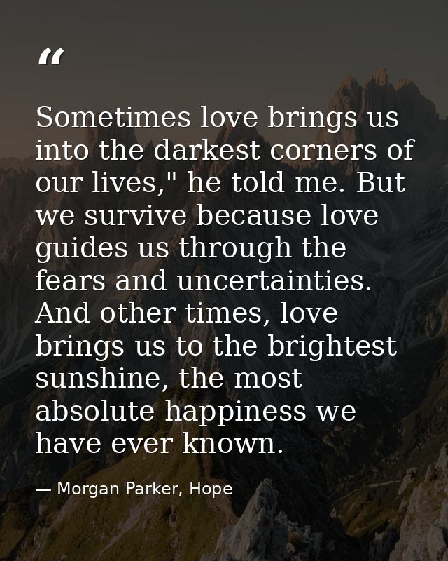 Sometimes love brings us into the darkest corners of our lives," he told me. But we survive because love guides us throu — Morgan Parker, Hope