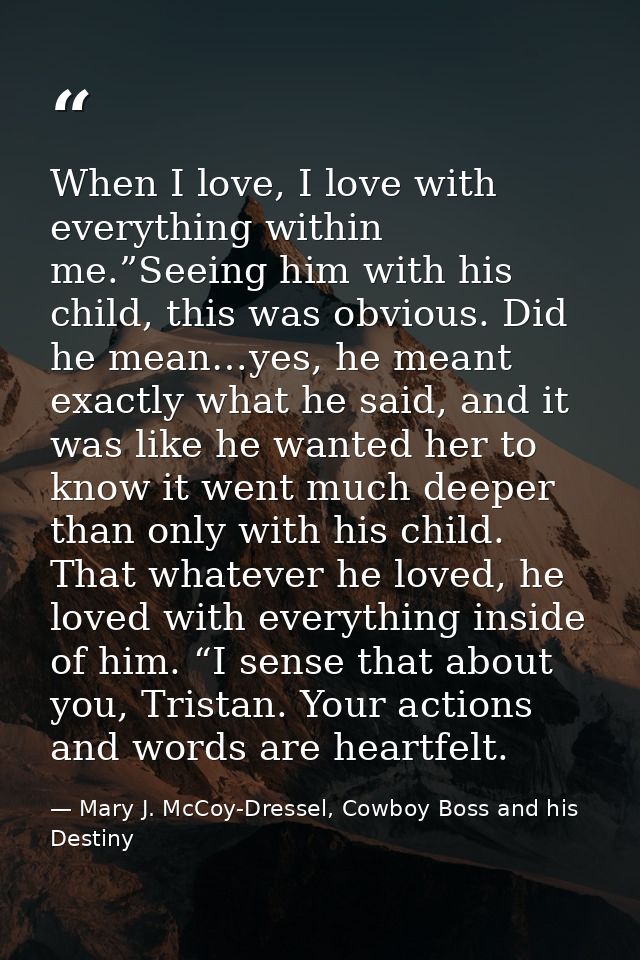 When I love, I love with everything within me.”Seeing him with his child, this was obvious. Did he mean…yes, he meant ex — Mary J. McCoy-Dressel, Cowboy Boss and his Destiny