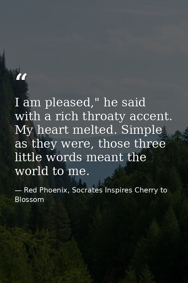 I am pleased," he said with a rich throaty accent. My heart melted. Simple as they were, those three little words meant  — Red Phoenix, Socrates Inspires Cherry to Blossom