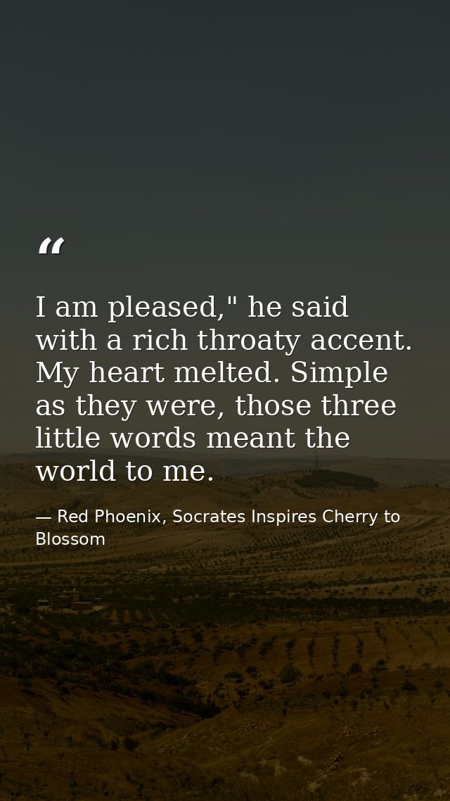 I am pleased," he said with a rich throaty accent. My heart melted. Simple as they were, those three little words meant  — Red Phoenix, Socrates Inspires Cherry to Blossom