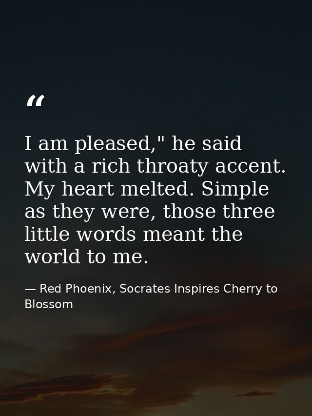 I am pleased," he said with a rich throaty accent. My heart melted. Simple as they were, those three little words meant  — Red Phoenix, Socrates Inspires Cherry to Blossom