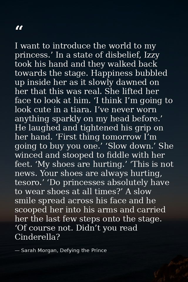 I want to introduce the world to my princess.’ In a state of disbelief, Izzy took his hand and they walked back towards  — Sarah Morgan, Defying the Prince