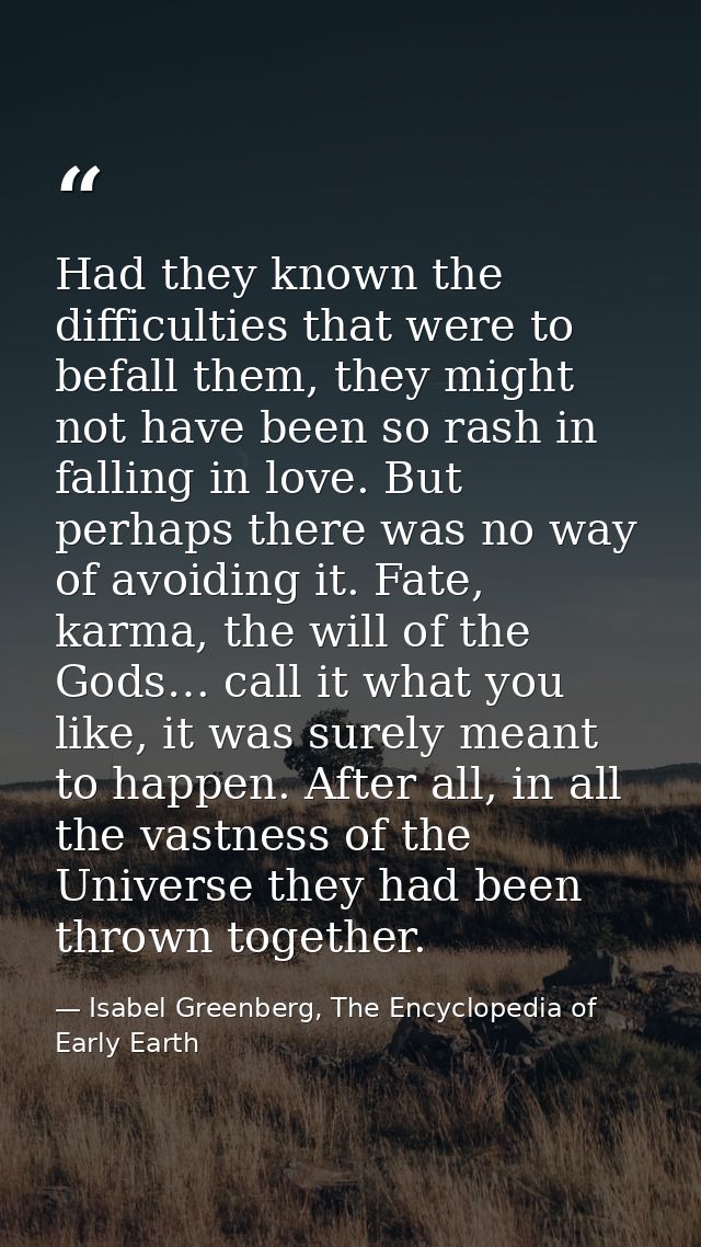 Had they known the difficulties that were to befall them, they might not have been so rash in falling in love. But perha — Isabel Greenberg, The Encyclopedia of Early Earth