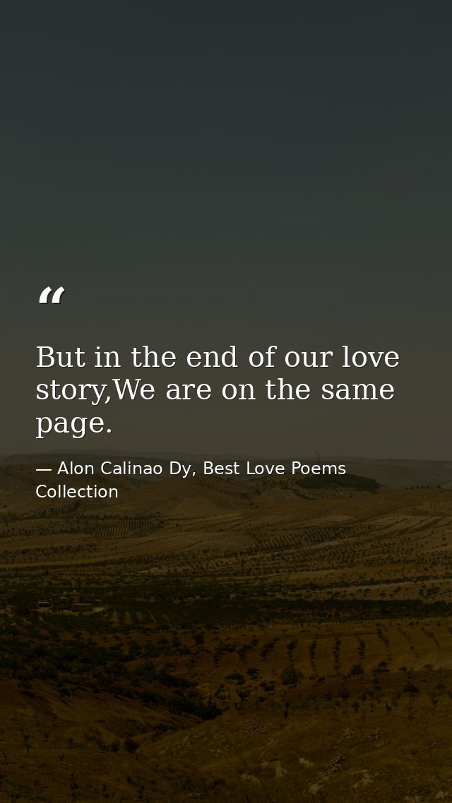 But in the end of our love story,We are on the same page. — Alon Calinao Dy, Best Love Poems Collection