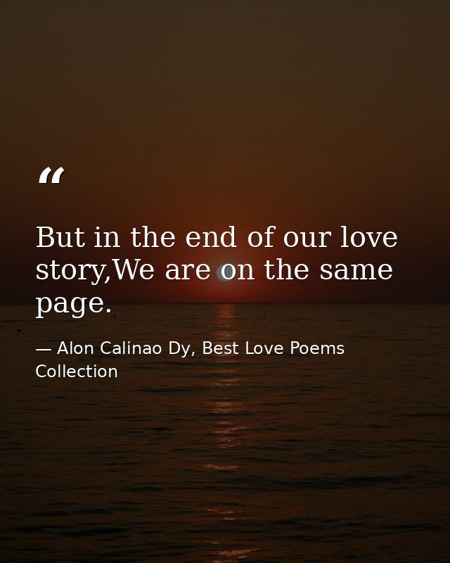 But in the end of our love story,We are on the same page. — Alon Calinao Dy, Best Love Poems Collection