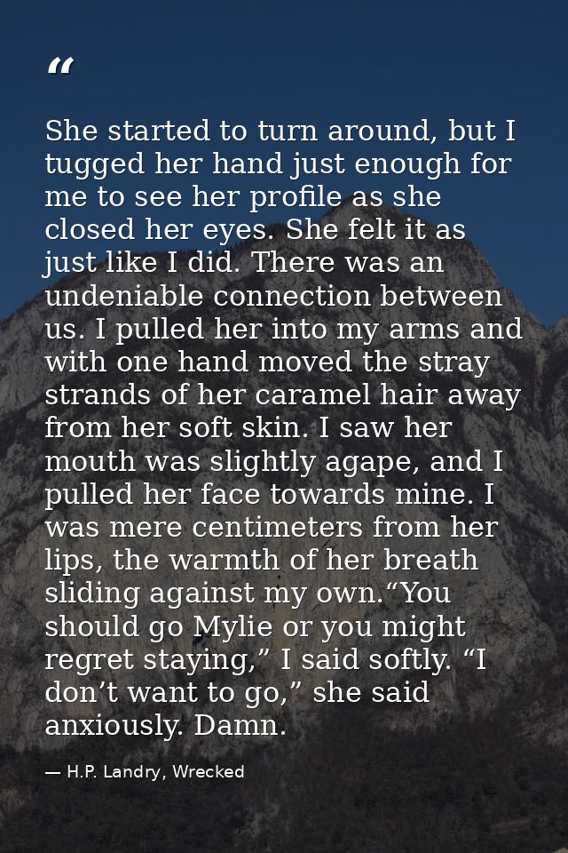 She started to turn around, but I tugged her hand just enough for me to see her profile as she closed her eyes. She felt — H.P. Landry, Wrecked