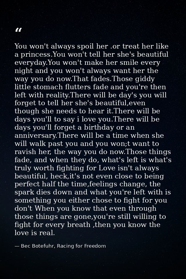 You won't always spoil her .or treat her like a princess.You won't tell her she's beautiful everyday.You won't make her  — Bec Botefuhr, Racing for Freedom