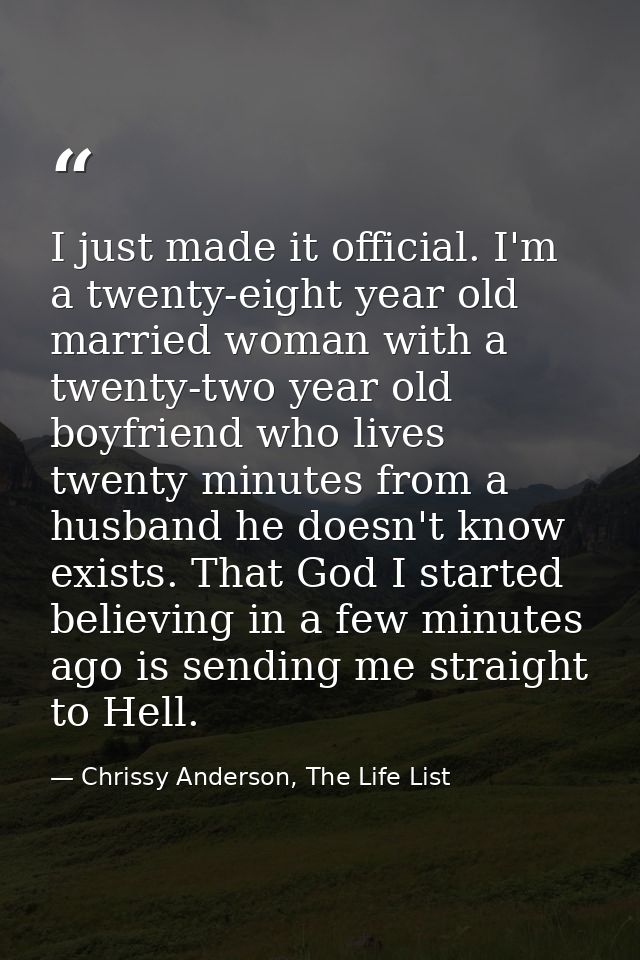 I just made it official. I'm a twenty-eight year old married woman with a twenty-two year old boyfriend who lives twenty — Chrissy Anderson, The Life List