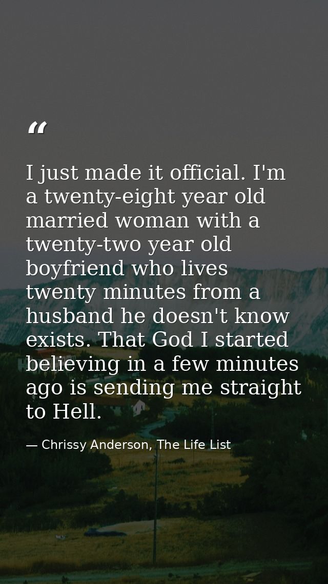 I just made it official. I'm a twenty-eight year old married woman with a twenty-two year old boyfriend who lives twenty — Chrissy Anderson, The Life List