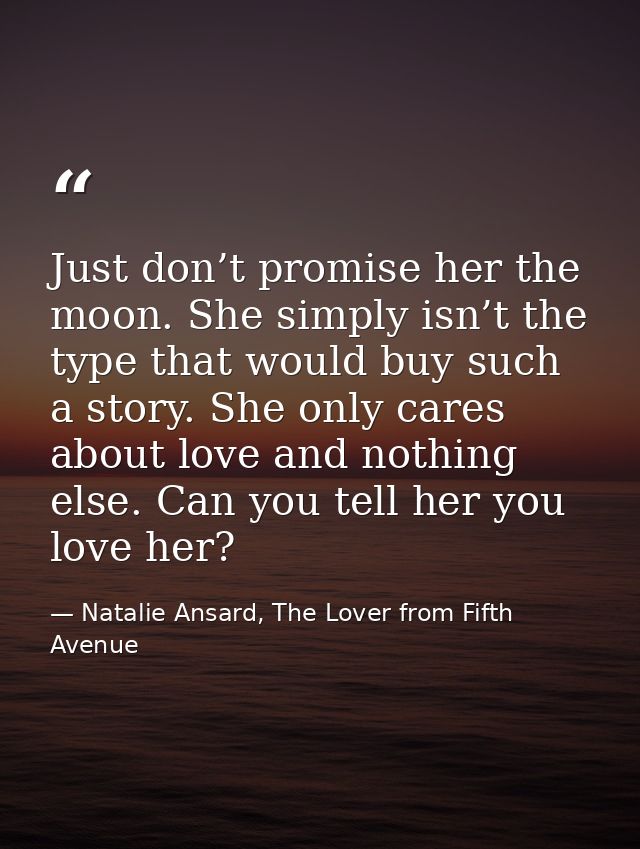 Just don’t promise her the moon. She simply isn’t the type that would buy such a story. She only cares about love and no — Natalie Ansard, The Lover from Fifth Avenue