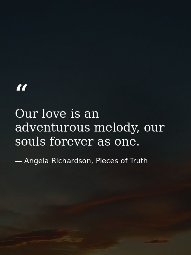 Our love is an adventurous melody, our souls forever as one. — Angela Richardson, Pieces of Truth