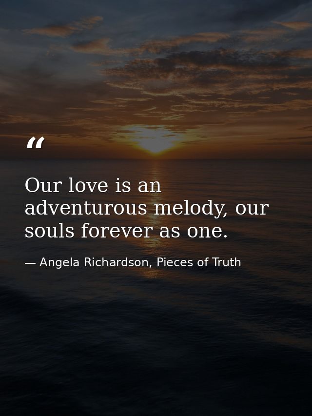 Our love is an adventurous melody, our souls forever as one. — Angela Richardson, Pieces of Truth