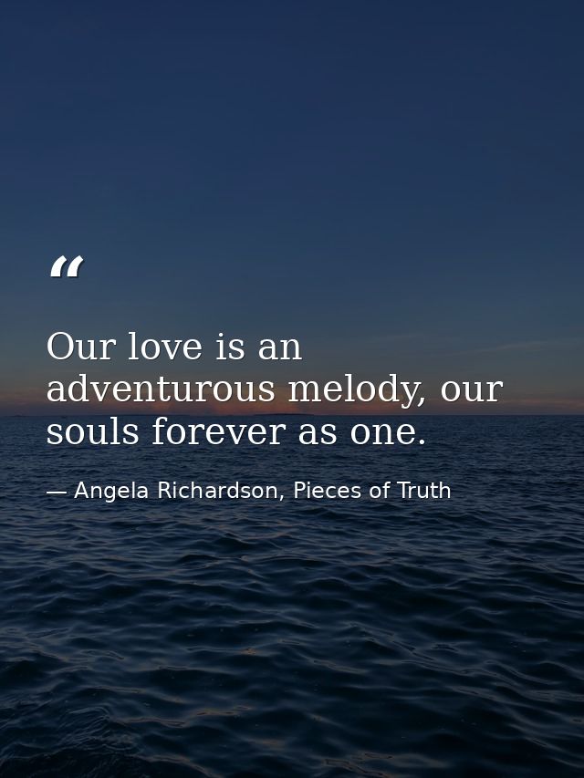 Our love is an adventurous melody, our souls forever as one. — Angela Richardson, Pieces of Truth