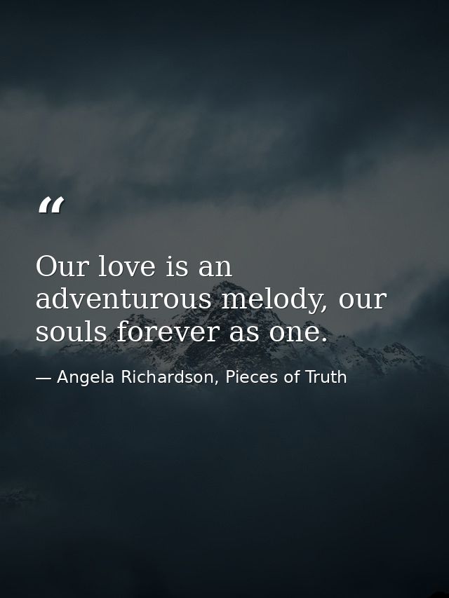 Our love is an adventurous melody, our souls forever as one. — Angela Richardson, Pieces of Truth