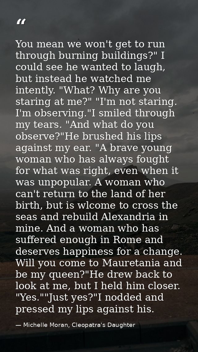 You mean we won't get to run through burning buildings?" I could see he wanted to laugh, but instead he watched me inten — Michelle Moran, Cleopatra's Daughter