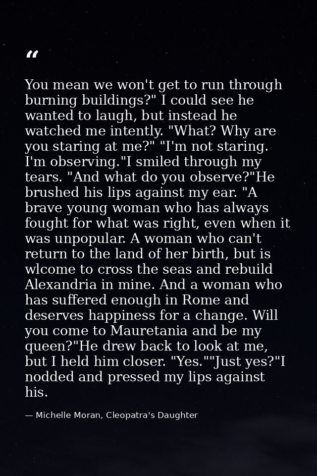 You mean we won't get to run through burning buildings?" I could see he wanted to laugh, but instead he watched me inten — Michelle Moran, Cleopatra's Daughter