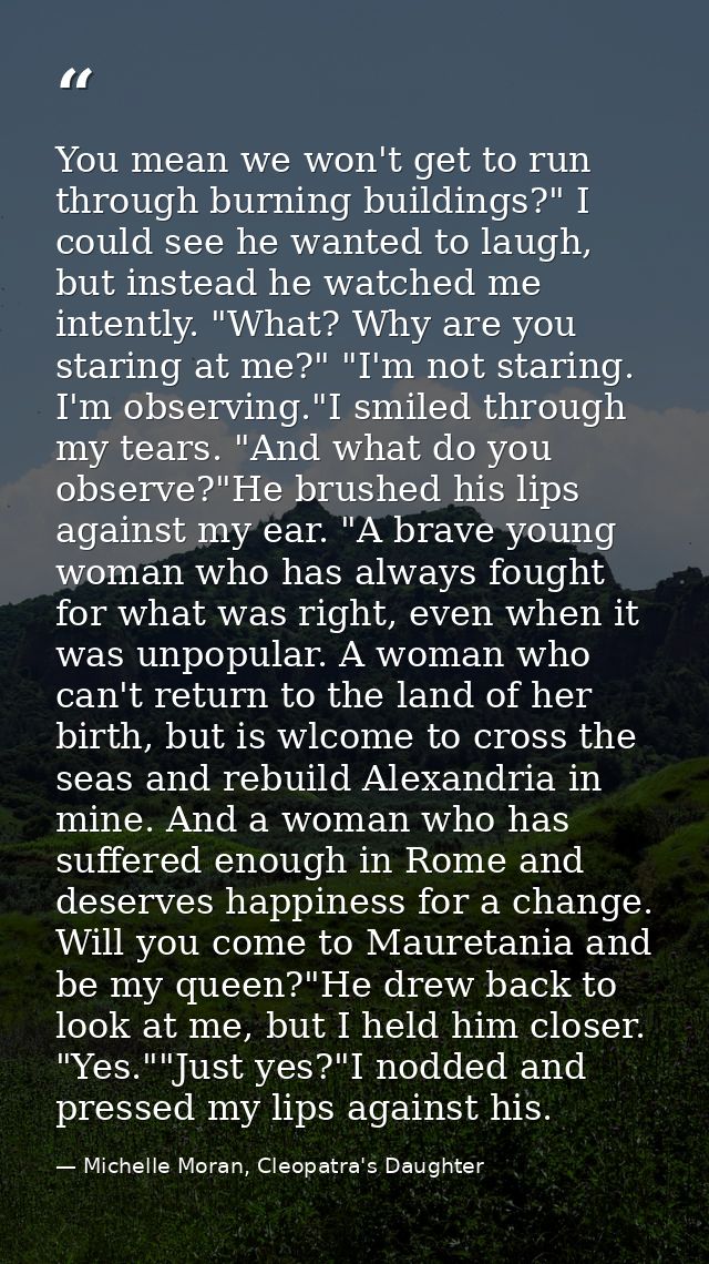 You mean we won't get to run through burning buildings?" I could see he wanted to laugh, but instead he watched me inten — Michelle Moran, Cleopatra's Daughter