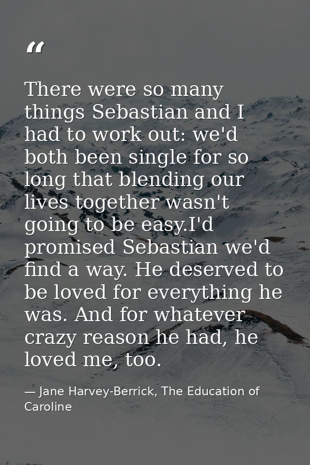 There were so many things Sebastian and I had to work out: we'd both been single for so long that blending our lives tog — Jane Harvey-Berrick, The Education of Caroline