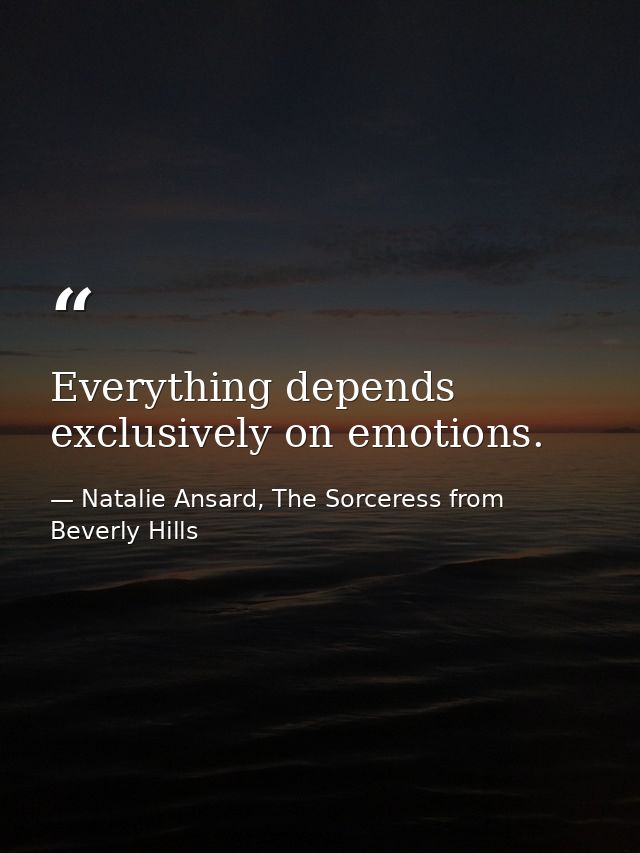 Everything depends exclusively on emotions. — Natalie Ansard, The Sorceress from Beverly Hills