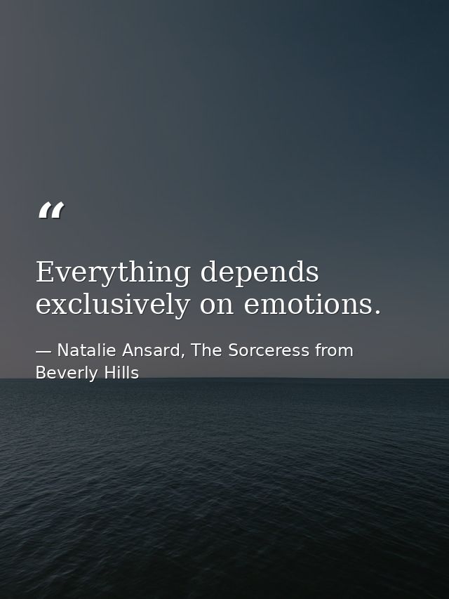 Everything depends exclusively on emotions. — Natalie Ansard, The Sorceress from Beverly Hills