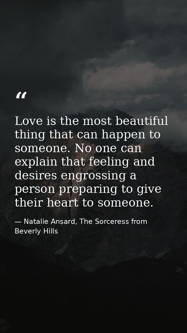 Love is the most beautiful thing that can happen to someone. No one can explain that feeling and desires engrossing a pe — Natalie Ansard, The Sorceress from Beverly Hills