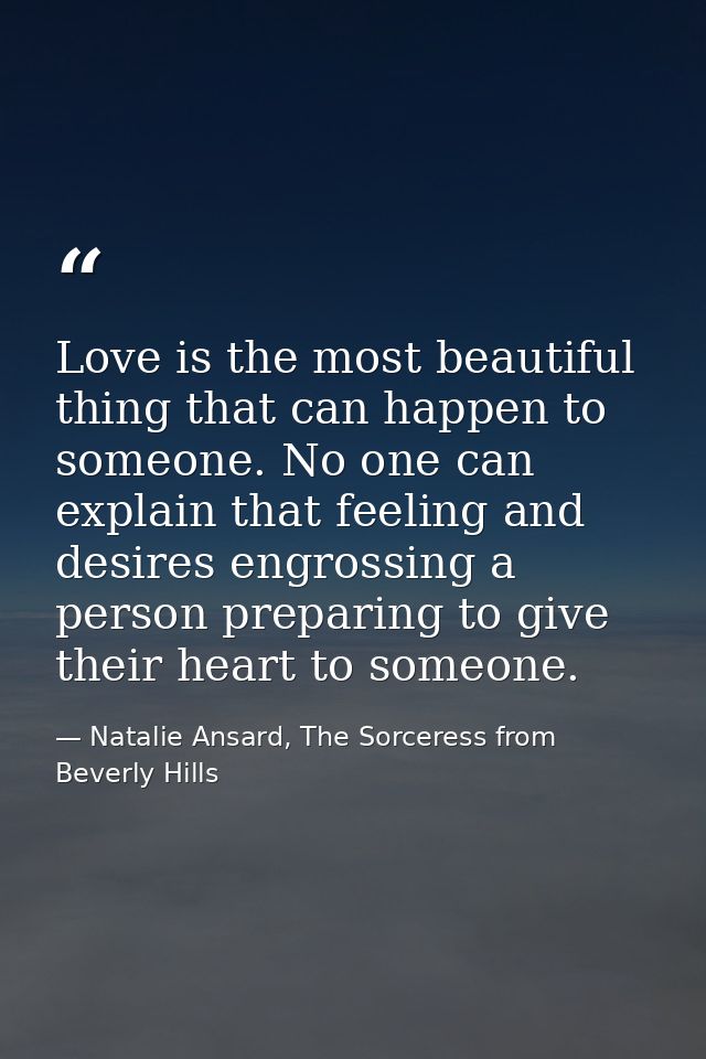 Love is the most beautiful thing that can happen to someone. No one can explain that feeling and desires engrossing a pe — Natalie Ansard, The Sorceress from Beverly Hills