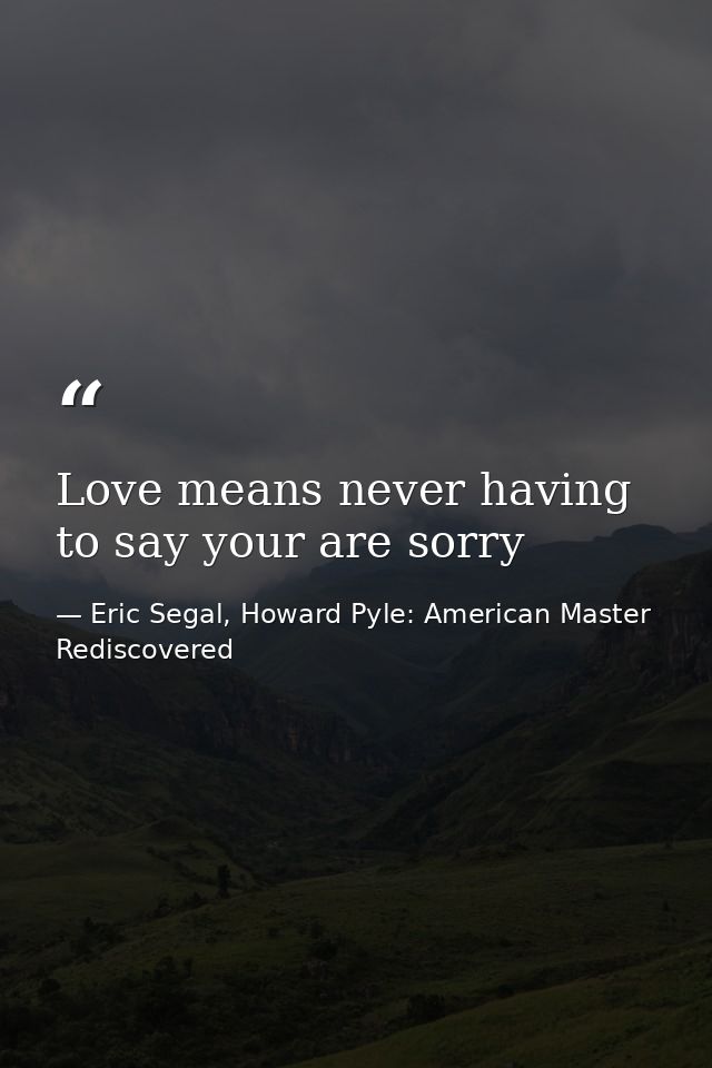 Love means never having to say your are sorry — Eric Segal, Howard Pyle: American Master Rediscovered