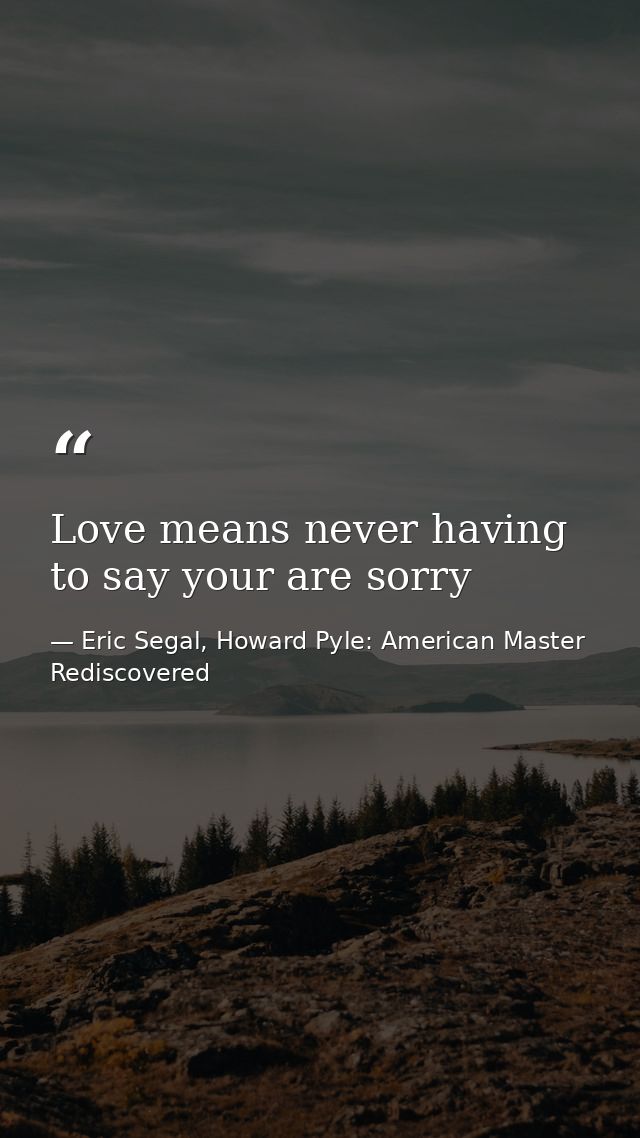 Love means never having to say your are sorry — Eric Segal, Howard Pyle: American Master Rediscovered