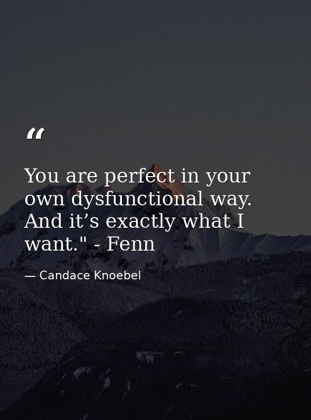 You are perfect in your own dysfunctional way. And it’s exactly what I want." - Fenn — Candace Knoebel